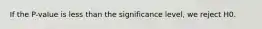If the P-value is less than the significance level, we reject H0.