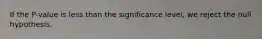 If the P-value is less than the significance level, we reject the null hypothesis.