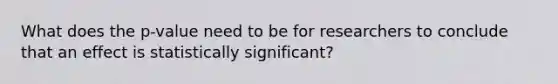 What does the p-value need to be for researchers to conclude that an effect is statistically significant?