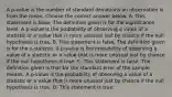 A​ p-value is the number of standard deviations an observation is from the mean. Choose the correct answer below. A. This statement is false. The definition given is for the significance level. A​ p-value is the probability of observing a value of a statistic or a value that is more unusual just by chance if the null hypothesis is true. B. This statement is false. The definition given is for the​ z-statistic. A​ p-value is the probability of observing a value of a statistic or a value that is more unusual just by chance if the null hypothesis is true. C. This statement is false. The definition given is that for the standard error of the sample means. A​ p-value is the probability of observing a value of a statistic or a value that is more unusual just by chance if the null hypothesis is true. D. This statement is true.