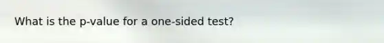 What is the p-value for a one-sided test?