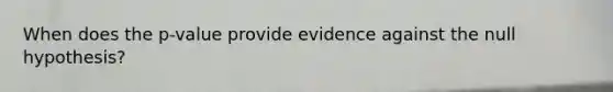 When does the p-value provide evidence against the null hypothesis?