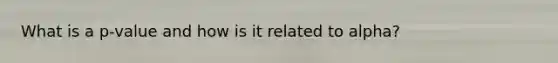 What is a p-value and how is it related to alpha?