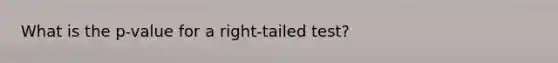 What is the p-value for a right-tailed test?