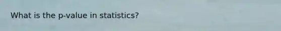 What is the p-value in statistics?