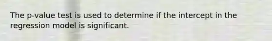The p-value test is used to determine if the intercept in the regression model is significant.