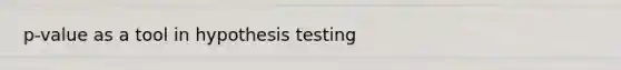 p-value as a tool in hypothesis testing
