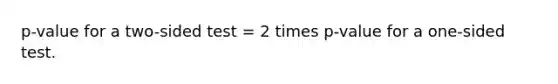 p-value for a two-sided test = 2 times p-value for a one-sided test.