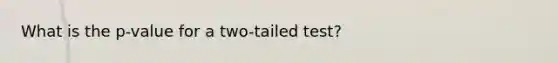 What is the p-value for a two-tailed test?