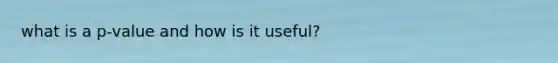 what is a p-value and how is it useful?