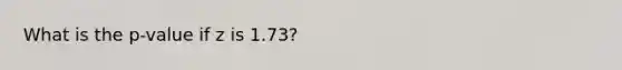 What is the p-value if z is 1.73?