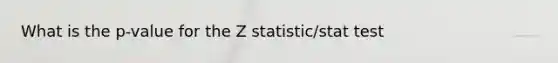 What is the p-value for the Z statistic/stat test