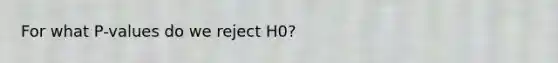 For what P-values do we reject H0?