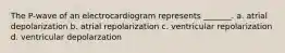 The P-wave of an electrocardiogram represents _______. a. atrial depolarization b. atrial repolarization c. ventricular repolarization d. ventricular depolarzation