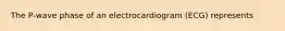 The P-wave phase of an electrocardiogram (ECG) represents