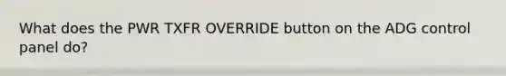 What does the PWR TXFR OVERRIDE button on the ADG control panel do?