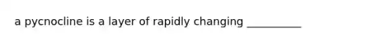 a pycnocline is a layer of rapidly changing __________