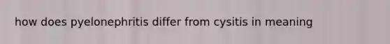 how does pyelonephritis differ from cysitis in meaning