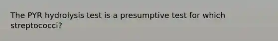 The PYR hydrolysis test is a presumptive test for which streptococci?