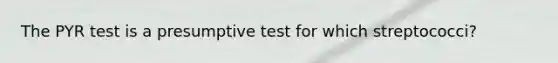 The PYR test is a presumptive test for which streptococci?