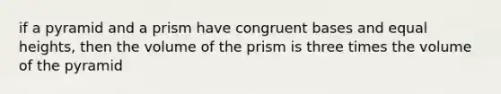 if a pyramid and a prism have congruent bases and equal heights, then the volume of the prism is three times the volume of the pyramid