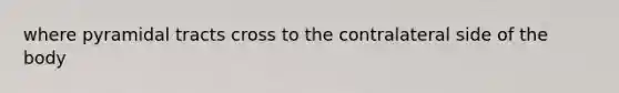 where pyramidal tracts cross to the contralateral side of the body