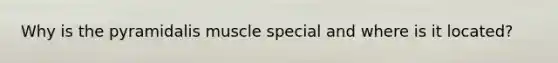 Why is the pyramidalis muscle special and where is it located?