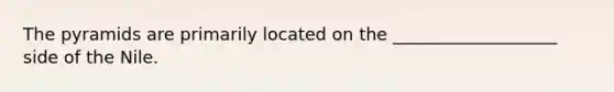 The pyramids are primarily located on the ___________________ side of the Nile.