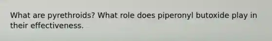 What are pyrethroids? What role does piperonyl butoxide play in their effectiveness.