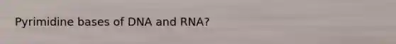 Pyrimidine bases of DNA and RNA?