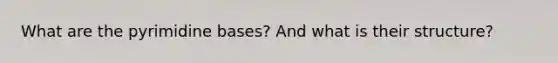 What are the pyrimidine bases? And what is their structure?