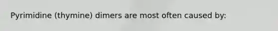 Pyrimidine (thymine) dimers are most often caused by: