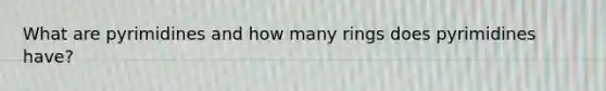 What are pyrimidines and how many rings does pyrimidines have?