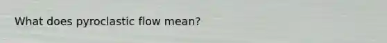 What does pyroclastic flow mean?