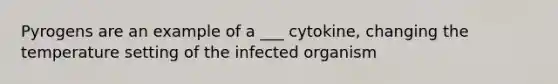 Pyrogens are an example of a ___ cytokine, changing the temperature setting of the infected organism