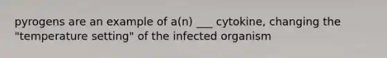 pyrogens are an example of a(n) ___ cytokine, changing the "temperature setting" of the infected organism