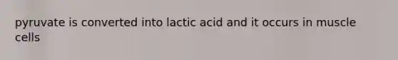 pyruvate is converted into lactic acid and it occurs in muscle cells