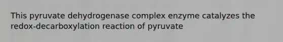 This pyruvate dehydrogenase complex enzyme catalyzes the redox-decarboxylation reaction of pyruvate