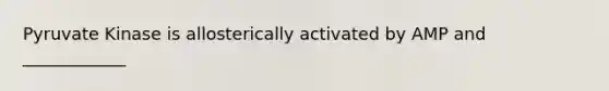 Pyruvate Kinase is allosterically activated by AMP and ____________