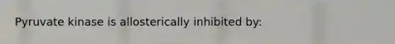 Pyruvate kinase is allosterically inhibited by: