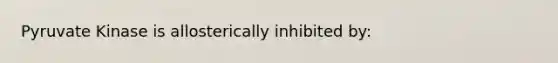 Pyruvate Kinase is allosterically inhibited by: