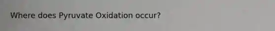 Where does Pyruvate Oxidation occur?