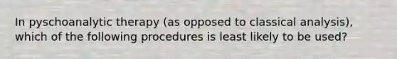 In pyschoanalytic therapy (as opposed to classical analysis), which of the following procedures is least likely to be used?