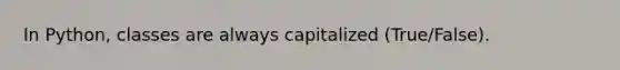 In Python, classes are always capitalized (True/False).