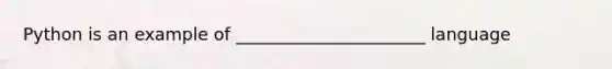 Python is an example of ______________________ language