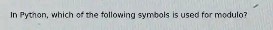 In Python, which of the following symbols is used for modulo?