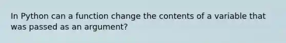 In Python can a function change the contents of a variable that was passed as an argument?