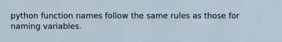 python function names follow the same rules as those for naming variables.