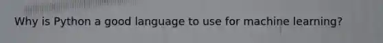 Why is Python a good language to use for machine learning?