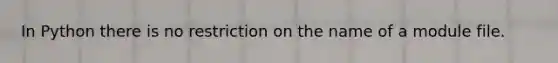 In Python there is no restriction on the name of a module file.